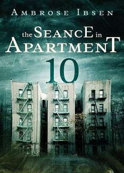 The Seance in Apartment 10, Paperback/Ambrose Ibsen