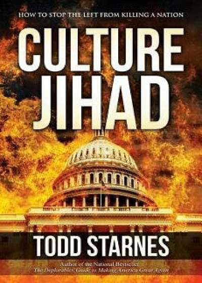 Culture Jihad: How to Stop the Left from Killing a Nation, Hardcover/Todd Starnes