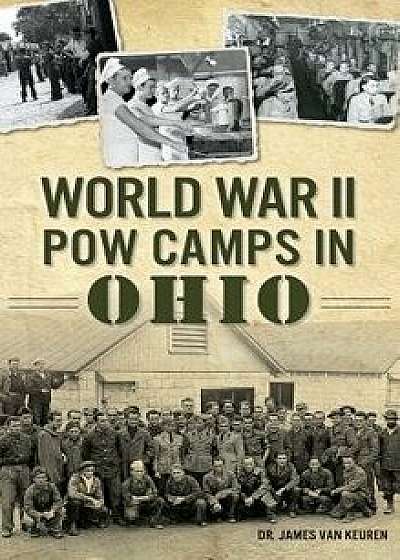 World War II POW Camps in Ohio, Hardcover/Dr James Van Keuren