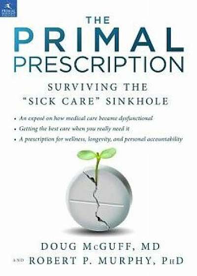 The Primal Prescription: Surviving the "sick Care" Sinkhole, Hardcover/Doug McGuff