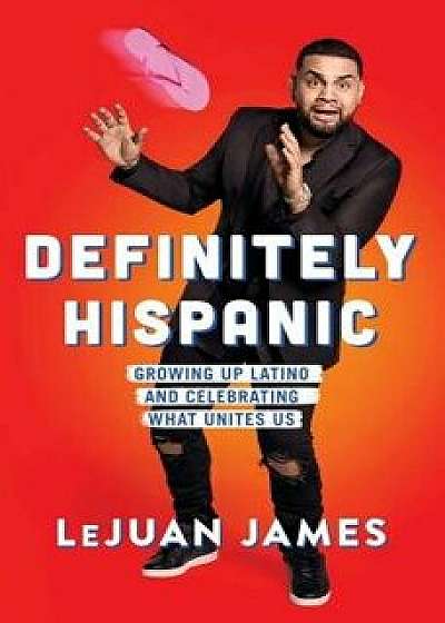 Definitely Hispanic: Growing Up Latino and Celebrating What Unites Us, Hardcover/Lejuan James