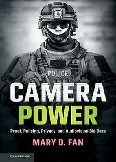 Camera Power: Proof, Policing, Privacy, and Audiovisual Big Data, Paperback/Mary D. Fan