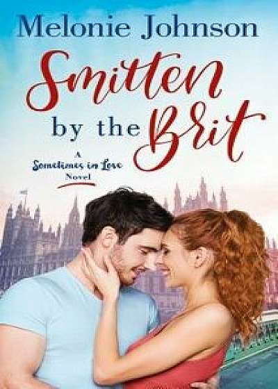 Smitten by the Brit: A Sometimes in Love Novel/Melonie Johnson