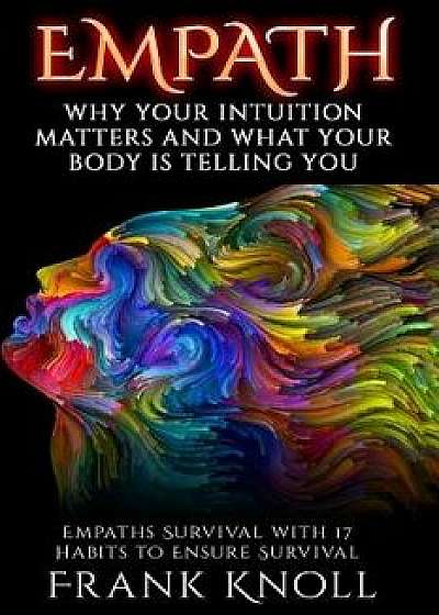 Empath: Why Your Intuition Matters and What Your Body Is Telling You: Empaths Survival with 17 Habits to Ensure Survival, Paperback/Frank Knoll