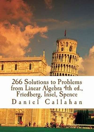 266 Solutions to Problems from Linear Algebra 4th Ed., Friedberg, Insel, Spence/Daniel Callahan