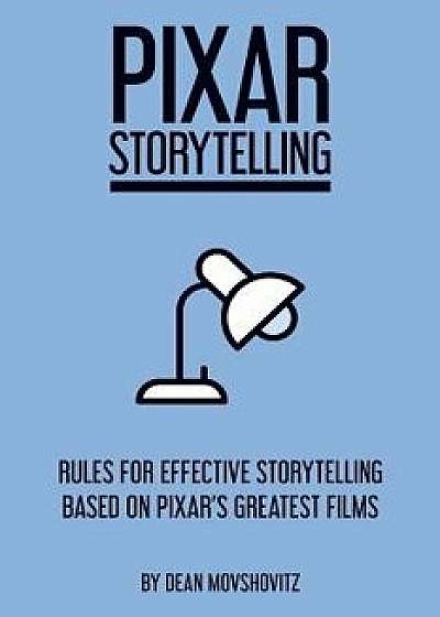 Pixar Storytelling: Rules for Effective Storytelling Based on Pixar's Greatest Films, Paperback/Dean Movshovitz