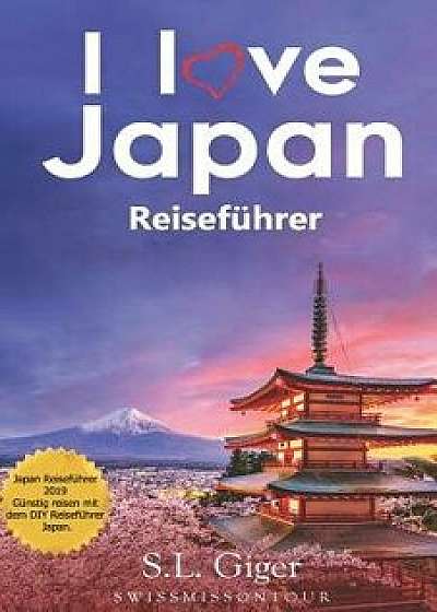 I love Japan Reiseführer: Japan Reiseführer 2019. Günstig reisen mit dem DIY Reiseführer Japan., Paperback/Swissmiss Ontour