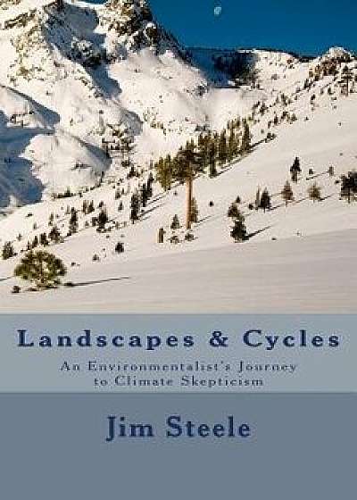 Landscapes & Cycles: An Environmentalist's Journey to Climate Skepticism, Paperback/Jim Steele
