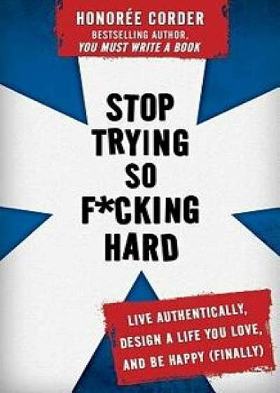 Stop Trying So Fcking Hard: Live Authentically, Design a Life You Love, and Be Happy (Finally), Paperback/Dino Marino