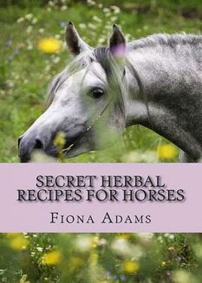 Secret Herbal Recipes for Horses, Paperback/MS Fiona Adams