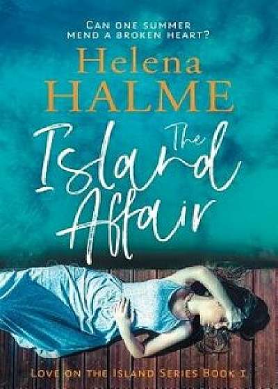 The Island Affair: Can One Summer Mend a Broken Heart?, Paperback/Helena Halme