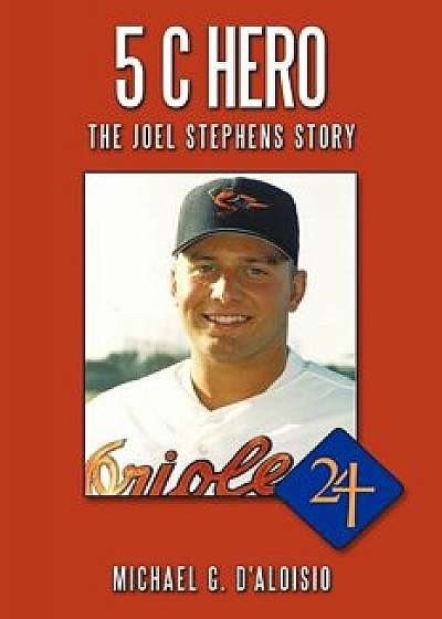 5 C Hero: The Joel Stephens Story/Michael G. D'Aloisio
