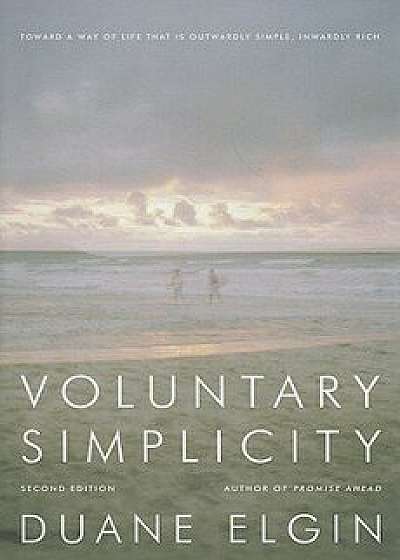 Voluntary Simplicity: Toward a Way of Life That Is Outwardly Simple, Inwardly Rich, Paperback/Duane Elgin