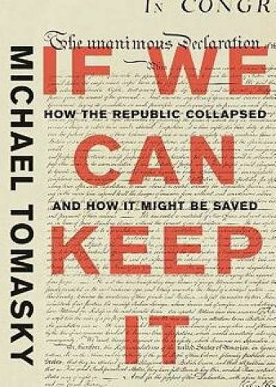 If We Can Keep It: How the Republic Collapsed and How It Might Be Saved, Hardcover/Michael Tomasky