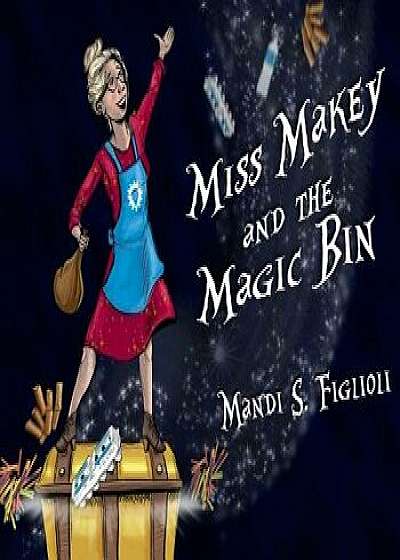 Miss Makey and the Magic Bin, Hardcover/Mandi S. Figlioli