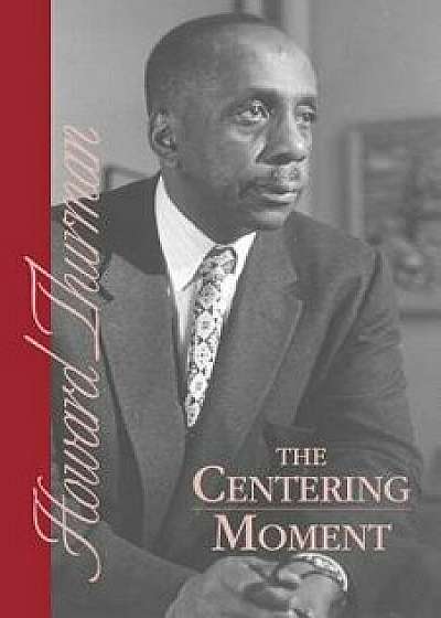 The Centering Moment, Paperback/Howard Thurman