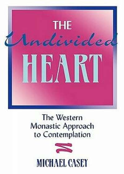 The Undivided Heart:: The Western Monastic Approach to Contemplation, Paperback/Michael Casey