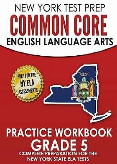 New York Test Prep Common Core English Language Arts Practice Workbook Grade 5: Practice for the New York State Ela Tests, Paperback/N. Hawas