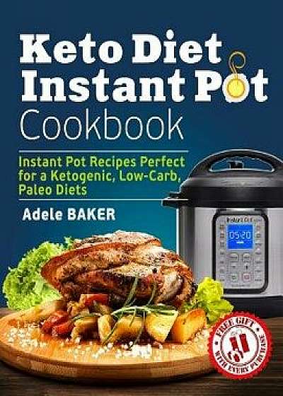Keto Diet Instant Pot Cookbook: Instant Pot Recipes Perfect for a Ketogenic, Low-Carb, Paleo Diets (Ketogenic Diet Healthy Cooking, keto reset, keto m, Paperback/Adele Baker