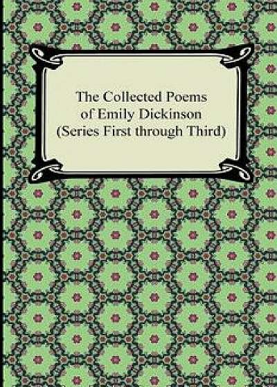 The Collected Poems of Emily Dickinson (Series First Through Third), Paperback/Emily Dickinson