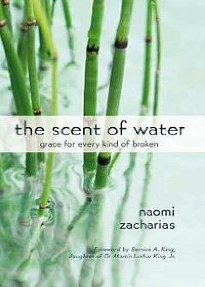The Scent of Water: Grace for Every Kind of Broken, Paperback/Naomi Zacharias