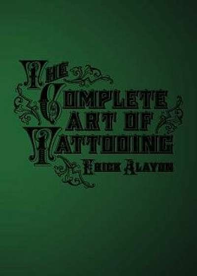 The Complete Art of Tattooing, Paperback/Erick Alayon