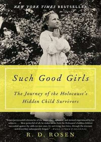 Such Good Girls: The Journey of the Holocaust's Hidden Child Survivors, Paperback/R. D. Rosen
