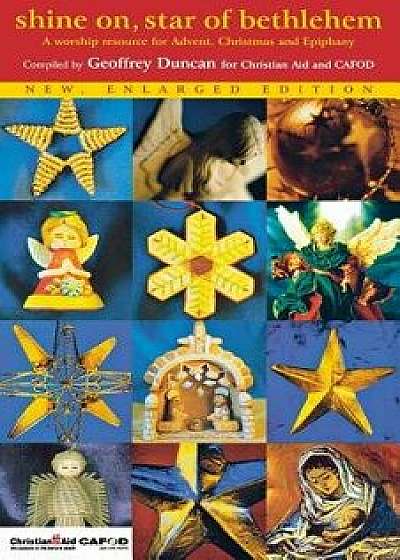 Shine On, Star of Bethlehem: A Worship Resource for Advent, Christmas and Epiphany, Paperback/Geoffrey Duncan