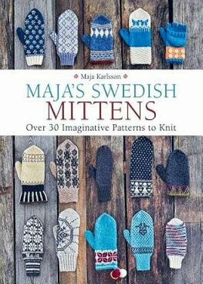 Maja's Swedish Mittens: Over 35 Imaginative Patterns to Knit, Hardcover/Maja Karlsson