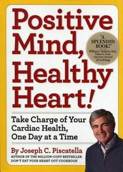 Positive Mind, Healthy Heart: Take Charge of Your Cardiac Health, One Day at a Time, Paperback/Joseph C. Piscatella