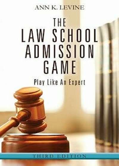 The Law School Admission Game: Play Like an Expert, Third Edition, Paperback/Ann K. Levine