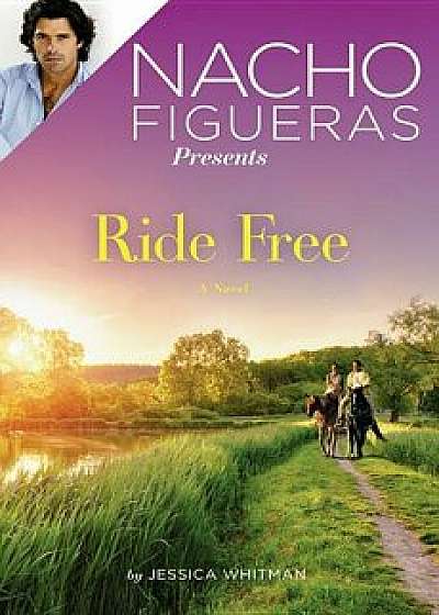 Nacho Figueras Presents: Ride Free, Paperback/Jessica Whitman
