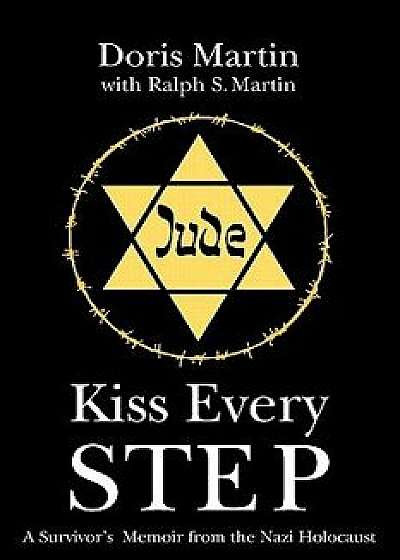 Kiss Every Step: A Survivor's Memoir from the Nazi Holocaust, Paperback/Doris Martin