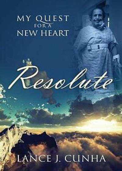 Resolute: My Quest for a New Heart, Paperback/Lance J. Cunha