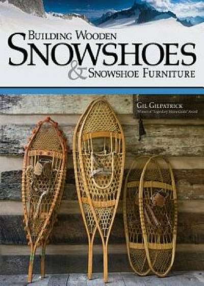 Building Wooden Snowshoes & Snowshoe Furniture, Paperback/Gil Gilpatrick