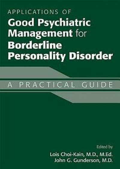 Applications of Good Psychiatric Management for Borderline Personality Disorder: A Practical Guide, Paperback/Lois W. Choi-Kain