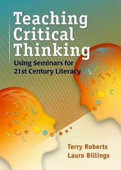 Teaching Critical Thinking: Using Seminars for 21st Century Literacy, Paperback/Laura Billings
