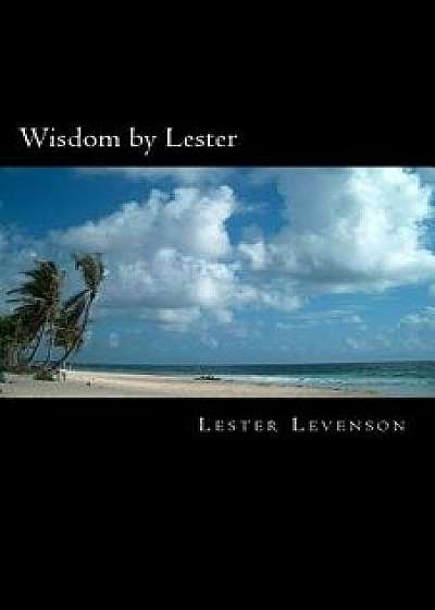 Wisdom by Lester: Lester Levenson's Teachings, Paperback/Lester Levenson
