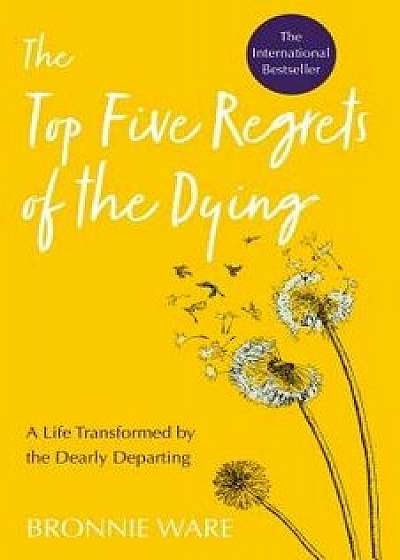 Top Five Regrets of the Dying: A Life Transformed by the Dearly Departing, Paperback/Bronnie Ware