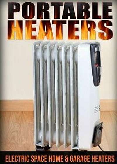 Portable Heaters: Electric Space Home & Garage Heaters, Paperback/John