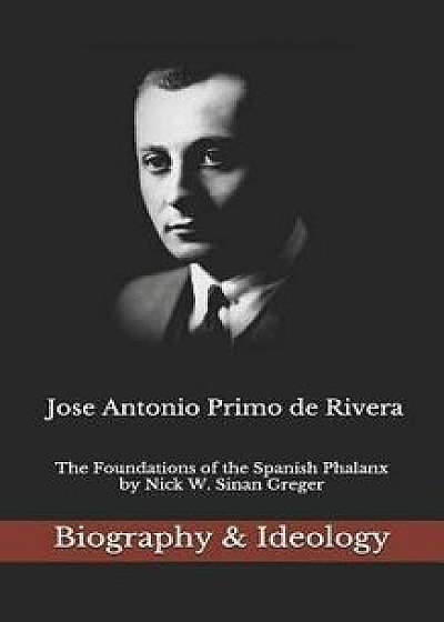 Jose Antonio Primo de Rivera: The Foundations of the Spanish Phalanx, Paperback/Nick W. Sinan Greger