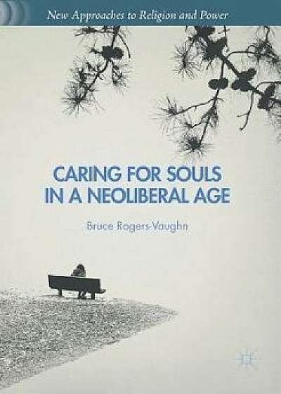 Caring for Souls in a Neoliberal Age, Paperback/Bruce Rogers-Vaughn