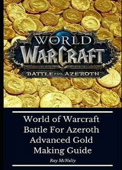 World of Warcraft Battle for Azeroth Advanced Gold Making Guide: How to Make Millions in Gold and Pay Your Subscription, Paperback/Ray McNulty