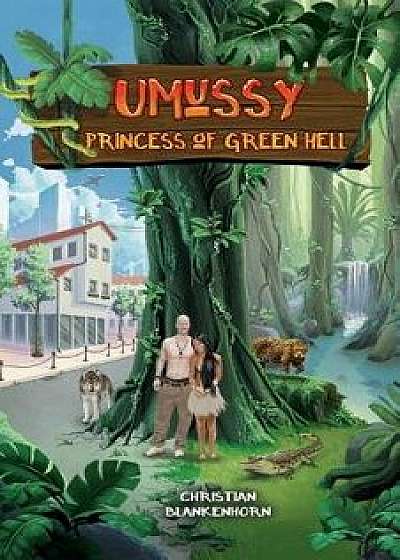 Umussy - Princess of Green Hell: How an Airbus Engineer Found Pocahontas in the Amazon Rainforest, Paperback/Christian Blankenhorn