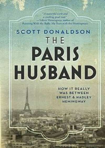 The Paris Husband: How It Really Was Between Ernest and Hadley Hemingway, Paperback/Scott Donaldson