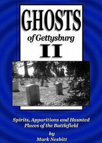 Ghosts of Gettysburg II: Spirits, Apparitions and Haunted Places of the Battlefield, Paperback/Mark Nesbitt
