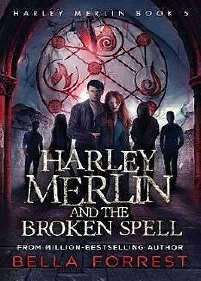 Harley Merlin 5: Harley Merlin and the Broken Spell, Paperback/Bella Forrest
