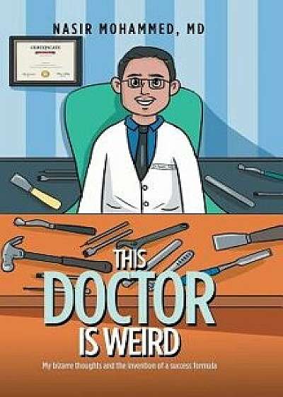 This Doctor Is Weird: My Bizarre Thoughts and the Invention of a Success Formula, Hardcover/Nasir Mohammed MD