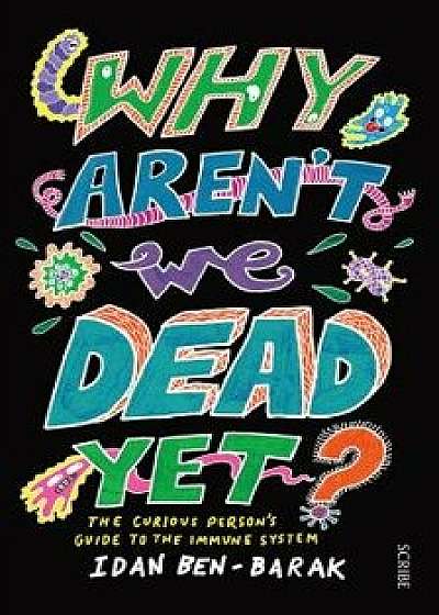 Why Aren't We Dead Yet?: The Curious Person's Guide to the Immune System, Paperback/Idan Ben-Barak