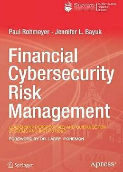 Financial Cybersecurity Risk Management: Leadership Perspectives and Guidance for Systems and Institutions, Paperback/Paul Rohmeyer